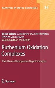 Ruthenium Oxidation Complexes Their Uses as Homogenous Organic Catalysts