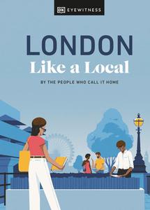 London Like a Local By the People Who Call It Home (Local Travel Guide)