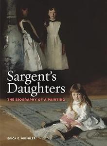 Sargent’s Daughters The Biography of a Painting