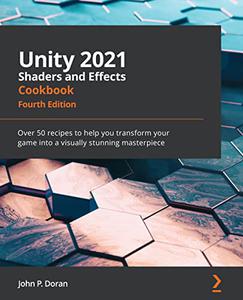 Unity 2021 Shaders and Effects Cookbook Over 50 recipes to help you transform your game into a visually stunning (2024)