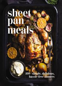 Sheet-Pan Meals 100+ Simple, Delicious, Hassle-Free Dinners