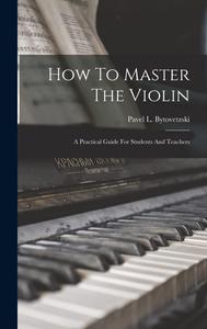 How To Master The Violin A Practical Guide For Students And Teachers