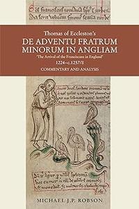 Thomas of Eccleston’s De Adventu Fratrum Minorum in Angliam  The Arrival of the Franciscans in England, 1224-c.12578