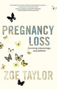 Pregnancy Loss Surviving Miscarriage and Stillbirth