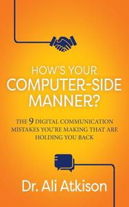 How’s Your Computer-side Manner The 9 Digital Communication Mistakes You’re Making That Are Holding You Back