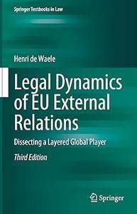 Legal Dynamics of EU External Relations Dissecting a Layered Global Player  Ed 3