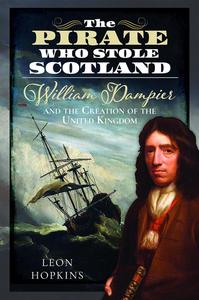 The Pirate who Stole Scotland William Dampier and the Creation of the United Kingdom