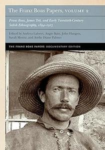 The Franz Boas Papers, Volume 2 Franz Boas, James Teit, and Early Twentieth-Century Salish Ethnography