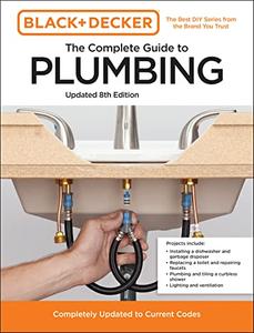 Black and Decker The Complete Guide to Plumbing Updated 8th Edition Completely Updated to Current Codes