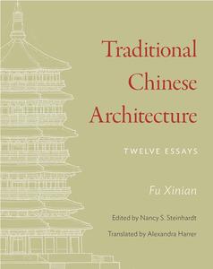 Traditional Chinese Architecture Twelve Essays (The Princeton-China Series, 8)