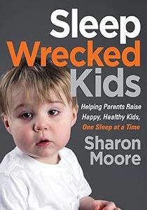 Sleep Wrecked Kids Helping Parents Raise Happy, Healthy Kids, One Sleep at a Time
