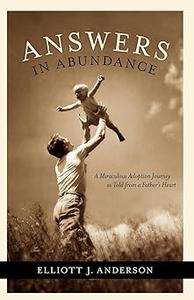 Answers in Abundance A Miraculous Adoption Journey as Told from a Father’s Heart