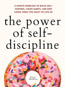 The Power of Self-Discipline 5-Minute Exercises to Build Self-Control, Good Habits