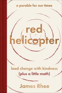 red helicopter–a parable for our times lead change with kindness (plus a little math)
