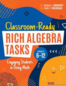 Classroom–Ready Rich Algebra Tasks, Grades 6–12 Engaging Students in Doing Math