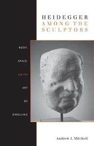 Heidegger Among the Sculptors Body, Space, and the Art of Dwelling