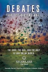Debates for the Digital Age [2 volumes] The Good, the Bad, and the Ugly of Our Online World