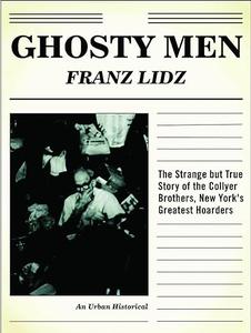 Ghosty Men The Strange but True Story of the Collyer Brothers and My Uncle Arthur, New York’s Greatest Hoarders