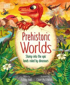 Prehistoric Worlds Stomp Into the Epic Lands Ruled by Dinosaurs (The Magic and Mystery of the Natural World)