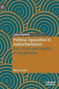 Political Opposition in Authoritarianism Exit, Voice and Loyalty in Kazakhstan