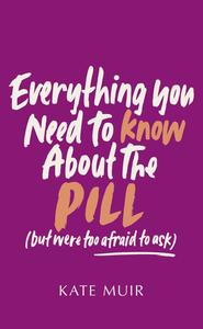 Everything You Need To Know about the Pill (But Were Too Afraid to Ask), UK Edition