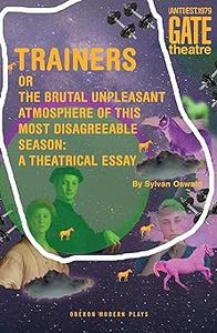 Trainers Or the Brutal Unpleasant Atmosphere of this Most Disagreeable Season a Theatrical Essay