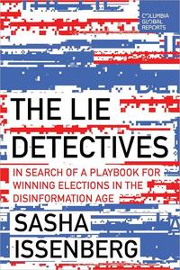 The Lie Detectives In Search of a Playbook for Winning Elections in the Disinformation Age
