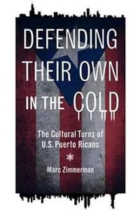 Defending Their Own in the Cold The Cultural Turns of U.S. Puerto Ricans