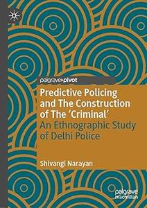 Predictive Policing and The Construction of The 'Criminal' An Ethnographic Study of Delhi Police