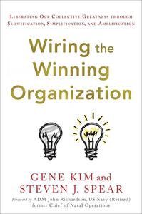 Wiring the Winning Organization Liberating Our Collective Greatness through Slowification, Simplification, and Amplification