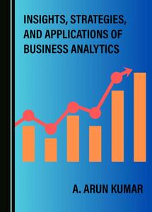 Insights, Strategies, and Applications of Business Analytics