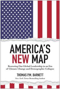 America’s New Map Restoring Our Global Leadership in an Era of Climate Change and Demographic Collapse
