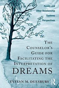 The Counselor’s Guide for Facilitating the Interpretation of Dreams Family and Other Relationship Systems Perspectives