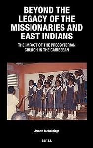 Beyond the Legacy of the Missionaries and East Indians The Impact of the Presbyterian Church in the Caribbean