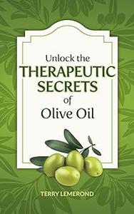 Unlock the THERAPEUTIC SECRETS of Olive Oil