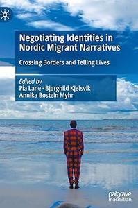 Negotiating Identities in Nordic Migrant Narratives Crossing Borders and Telling Lives