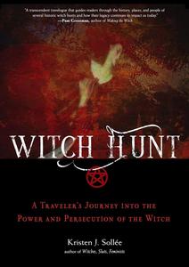 Witch Hunt A Traveler’s Journey into the Power and Persecution of the Witch