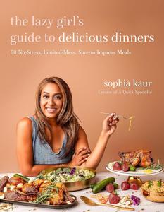 The Lazy Girl’s Guide to Delicious Dinners 60 No-Stress, Limited-Mess, Sure-to-Impress Meals