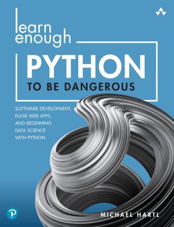Learn Enough Python to Be Dangerous: Software Development, Flask Web Apps, and Beginning Data Sci...