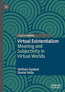Virtual Existentialism Meaning and Subjectivity in Virtual Worlds