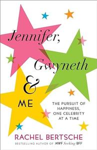 Jennifer, Gwyneth & Me The Pursuit of Happiness, One Celebrity at a Time