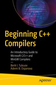Beginning C++ Compilers An Introductory Guide to Microsoft CC++ and MinGW Compilers
