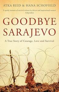 Goodbye Sarajevo A True Story of Courage, Love and Survival