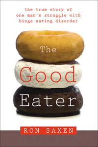 The Good Eater The True Story of One Man’s Struggle with Binge Eating Disorder
