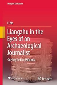 Liangzhu in the Eyes of an Archaeological Journalist One Dig for Five Millennia