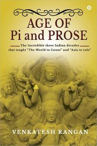 Age of Pi and Prose The Incredible three Indian decades that taught The World to Count And Asia to rule