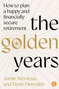 The Golden Years How to Plan a Happy and Financially Secure Retirement