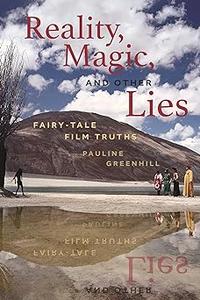 Reality, Magic, and Other Lies Fairy-Tale Film Truths