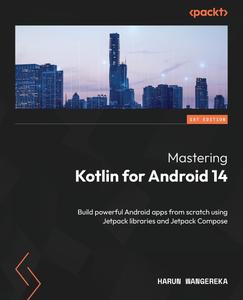 Mastering Kotlin for Android 14 Build powerful Android apps from scratch using Jetpack libraries and Jetpack Compose