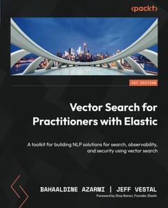 Vector Search for Practitioners with Elastic A toolkit for building NLP solutions for search, observability